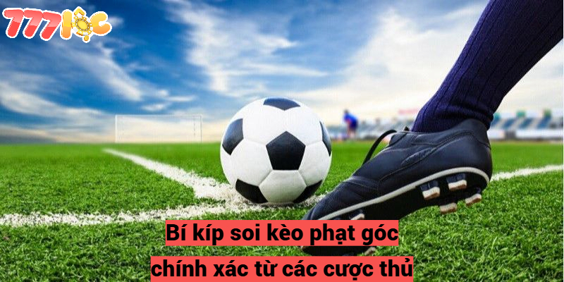 Kèo Phạt Góc 777loc – Thông Tin Cần Biết Cho Cược Thủ