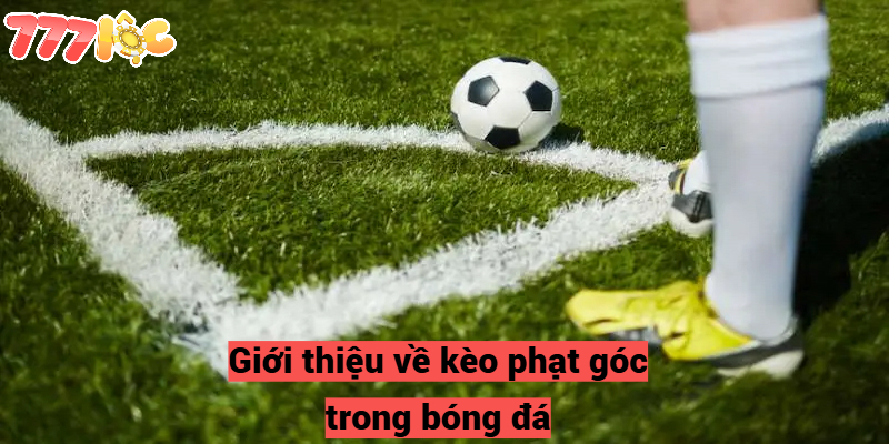 Kèo Phạt Góc 777loc – Thông Tin Cần Biết Cho Cược Thủ