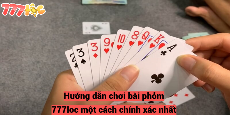 Bài Phỏm 777loc - Cách Chơi Để Đạt Được Hiệu Quả Tốt Nhất