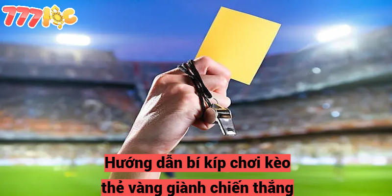 Kèo thẻ vàng 777loc - Hướng Dẫn Cách Chơi Cho Tân Binh